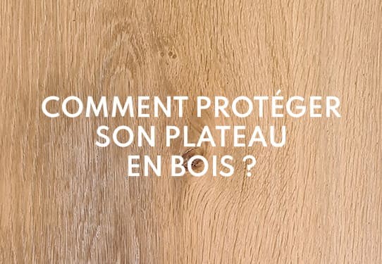 Comment protéger son plateau en bois ?